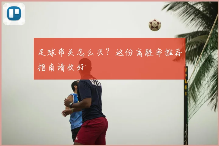 足球串关怎么买？这份高胜率推荐指南请收好