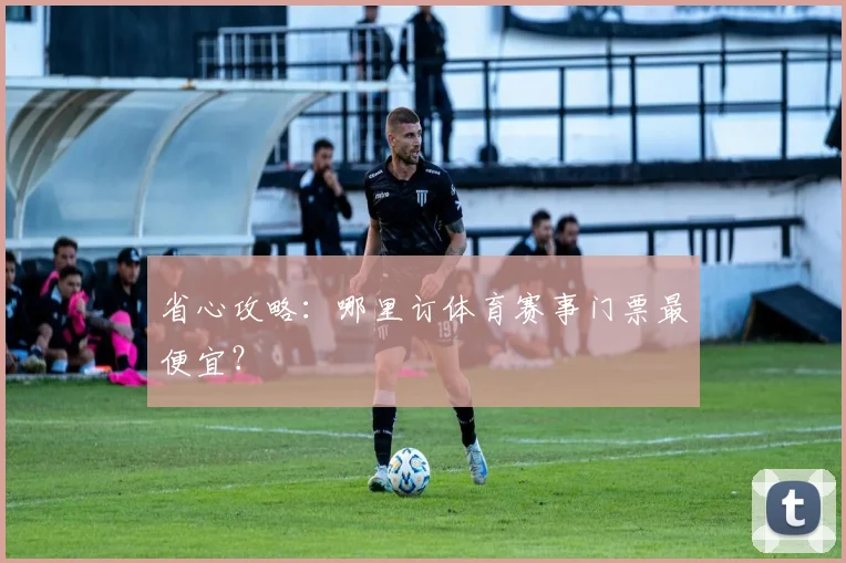 省心攻略:哪里订体育赛事门票最便宜?