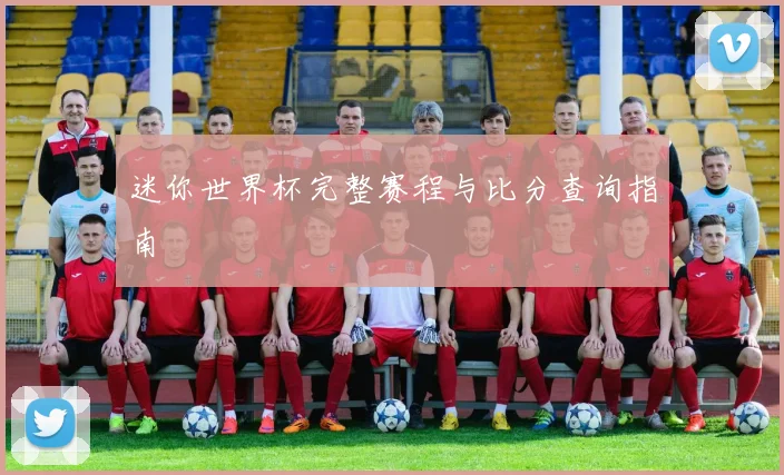 迷你世界杯完整赛程与比分查询指南