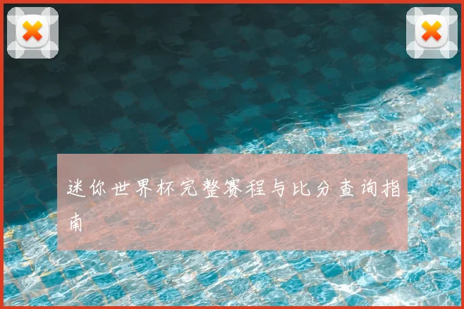 迷你世界杯完整赛程与比分查询指南